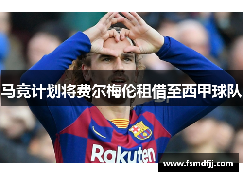 马竞计划将费尔梅伦租借至西甲球队